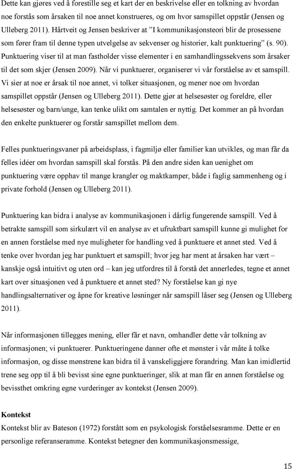 Punktuering viser til at man fastholder visse elementer i en samhandlingssekvens som årsaker til det som skjer (Jensen 2009). Når vi punktuerer, organiserer vi vår forståelse av et samspill.