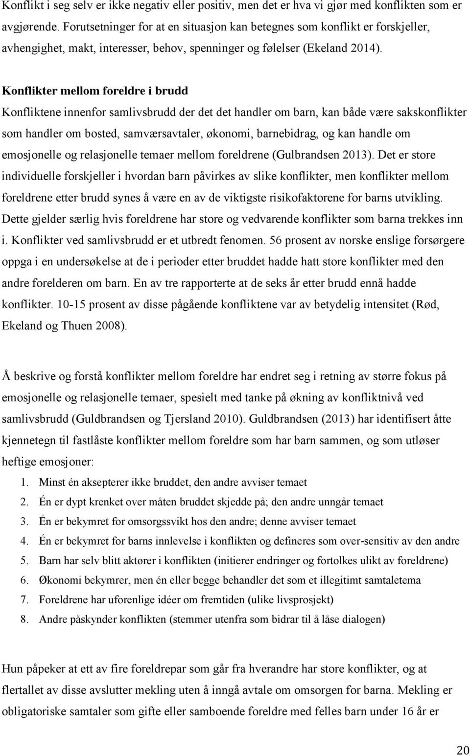 Konflikter mellom foreldre i brudd Konfliktene innenfor samlivsbrudd der det det handler om barn, kan både være sakskonflikter som handler om bosted, samværsavtaler, økonomi, barnebidrag, og kan