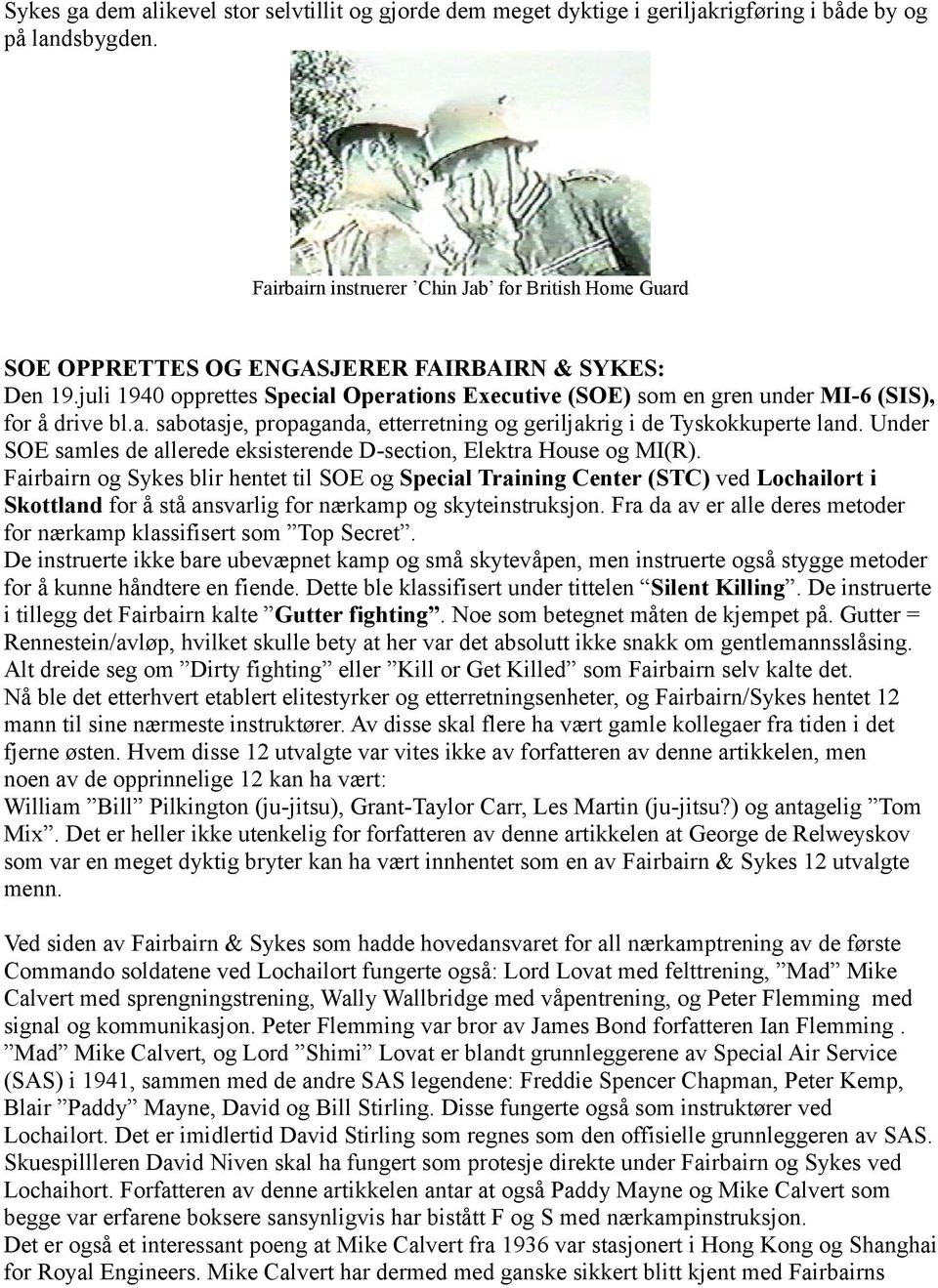 juli 1940 opprettes Special Operations Executive (SOE) som en gren under MI-6 (SIS), for å drive bl.a. sabotasje, propaganda, etterretning og geriljakrig i de Tyskokkuperte land.