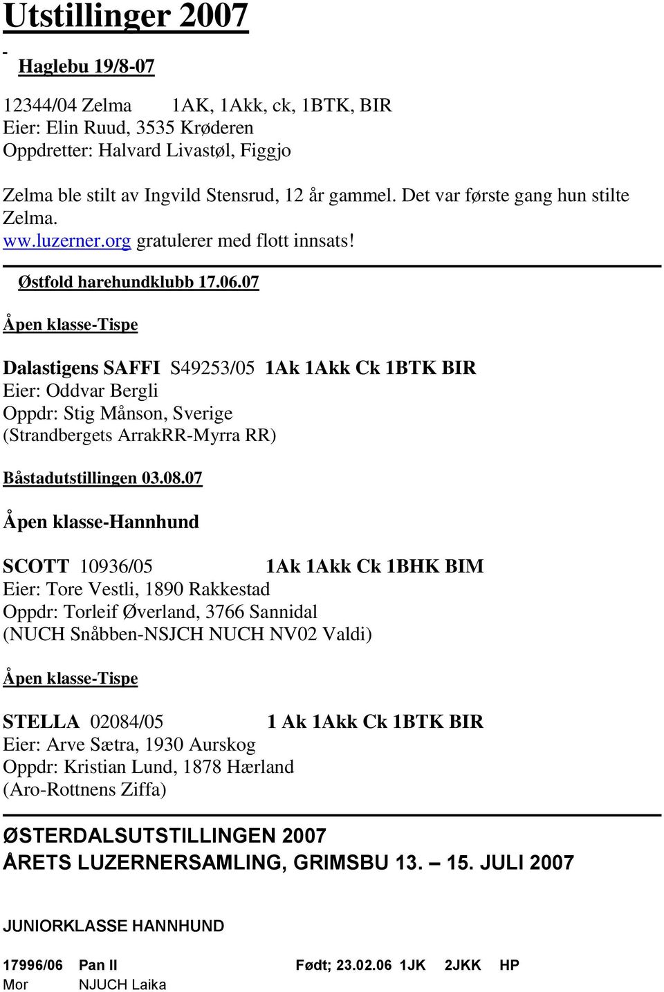 07 Åpen klasse-tispe Dalastigens SAFFI S49253/05 1Ak 1Akk Ck 1BTK BIR Eier: Oddvar Bergli Oppdr: Stig Månson, Sverige (Strandbergets ArrakRR-Myrra RR) Båstadutstillingen 03.08.