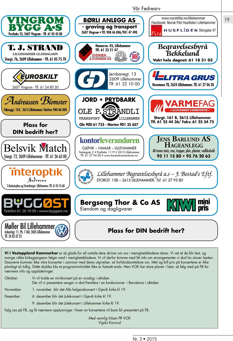 61 25 21 47 EVENSEN & EVENSEN AS Begravelsesbyrå Bekkelund Vakt hele døgnet: 61 18 31 03 2607 Vingrom - Tlf. 61 24 80 50 Jernbanegt. 13 2609 Lillehammer Tlf: 61 22 10 00 Hovemoen 78, 2624 Lillehammer.