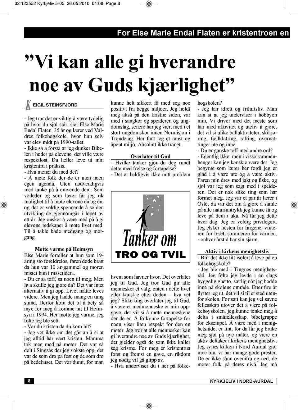 2010 04:08 Page 8 For Else Marie Endal Flaten er kristentroen en Vi kan alle gi hverandre noe av Guds kjærlighet EIGIL STEINSFJORD - Jeg trur det er viktig å være tydelig på hvor du sjøl står, sier