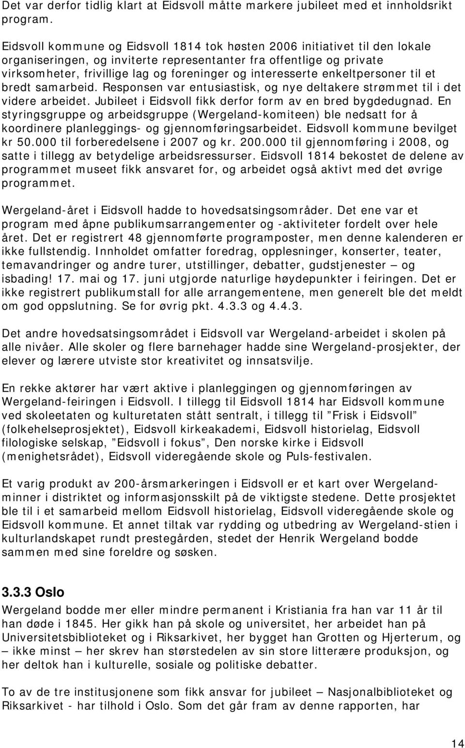 interesserte enkeltpersoner til et bredt samarbeid. Responsen var entusiastisk, og nye deltakere strømmet til i det videre arbeidet. Jubileet i Eidsvoll fikk derfor form av en bred bygdedugnad.