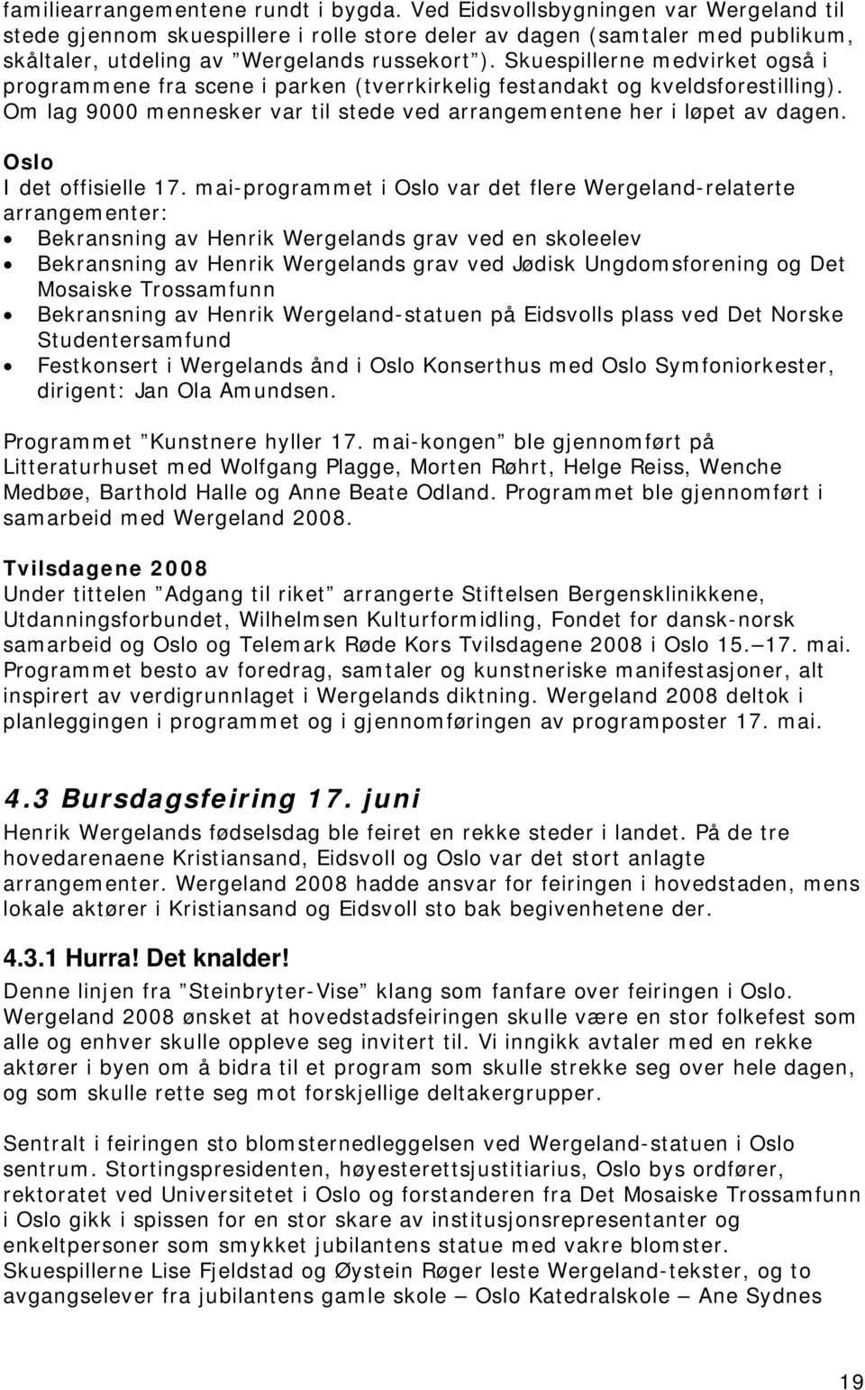 Skuespillerne medvirket også i programmene fra scene i parken (tverrkirkelig festandakt og kveldsforestilling). Om lag 9000 mennesker var til stede ved arrangementene her i løpet av dagen.