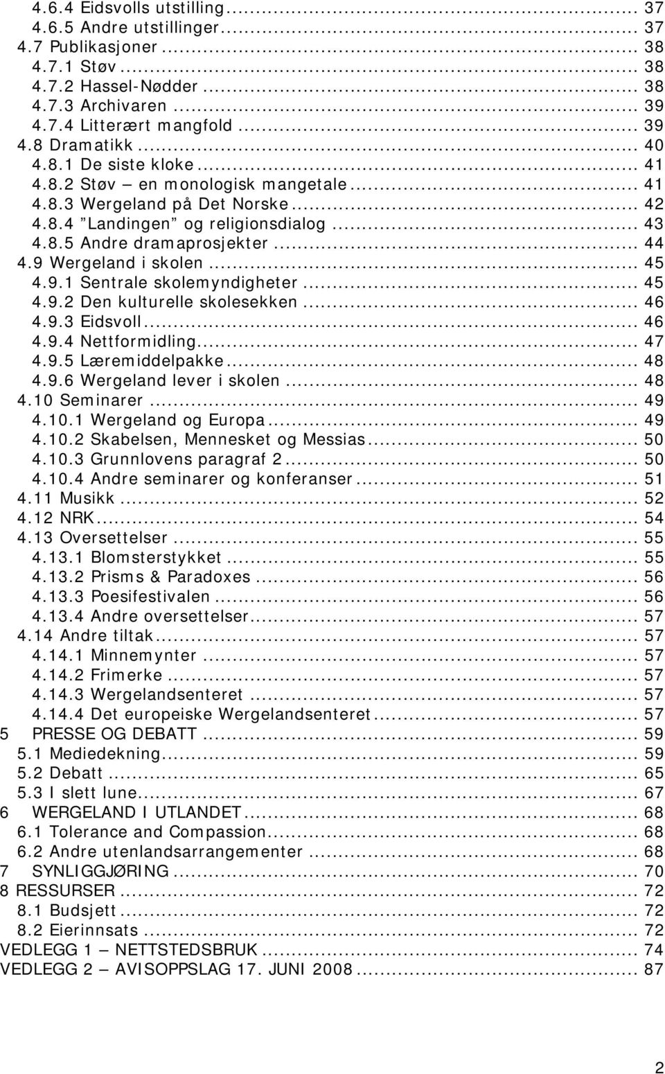 9 Wergeland i skolen... 45 4.9.1 Sentrale skolemyndigheter... 45 4.9.2 Den kulturelle skolesekken... 46 4.9.3 Eidsvoll... 46 4.9.4 Nettformidling... 47 4.9.5 Læremiddelpakke... 48 4.9.6 Wergeland lever i skolen.