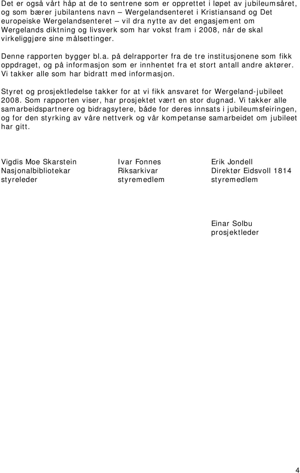 Vi takker alle som har bidratt med informasjon. Styret og prosjektledelse takker for at vi fikk ansvaret for Wergeland-jubileet 2008. Som rapporten viser, har prosjektet vært en stor dugnad.