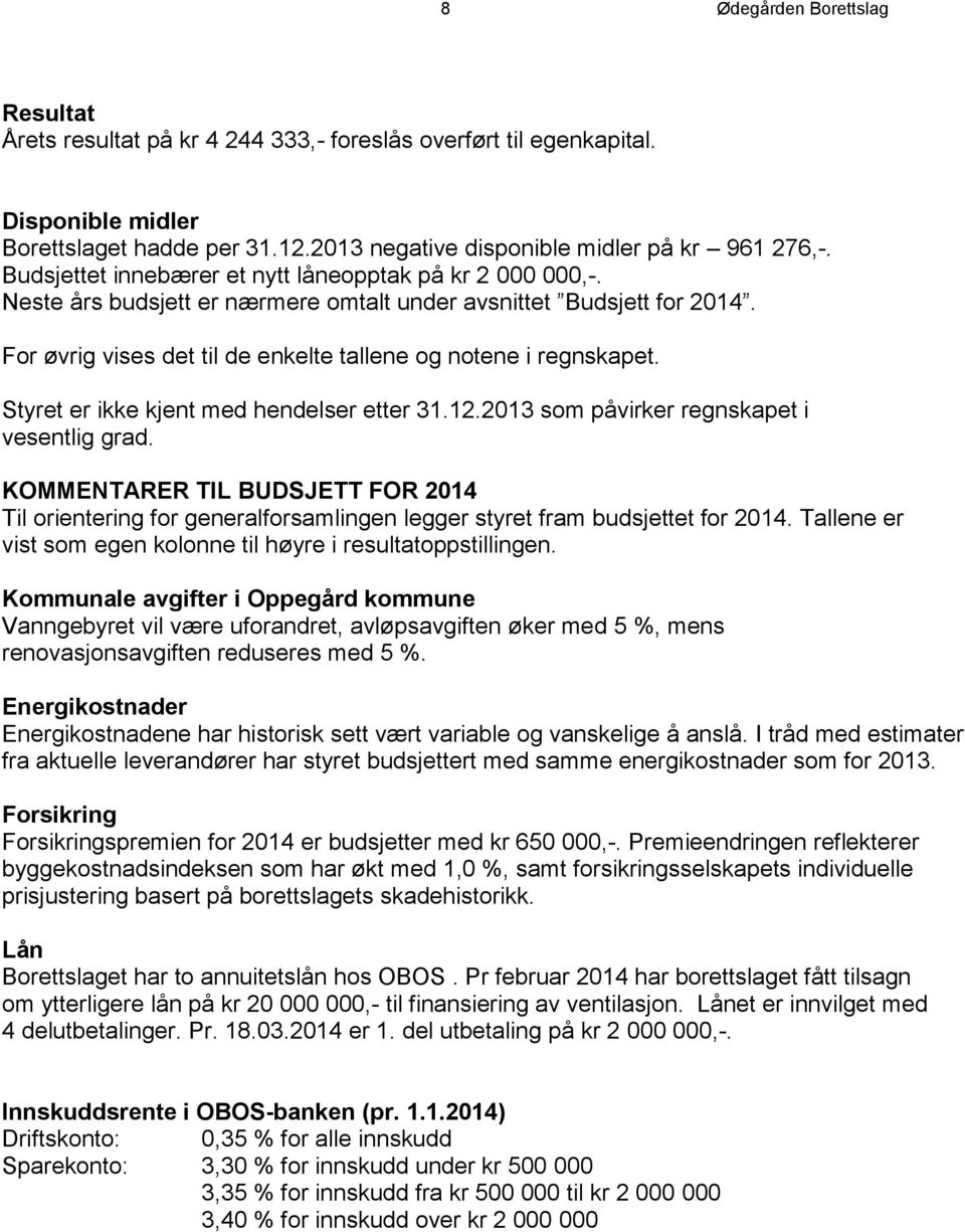 Styret er ikke kjent med hendelser etter 31.12.2013 som påvirker regnskapet i vesentlig grad.