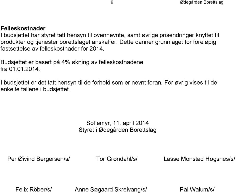 Budsjettet er basert på 4% økning av felleskostnadene fra 01.01.2014. I budsjettet er det tatt hensyn til de forhold som er nevnt foran.