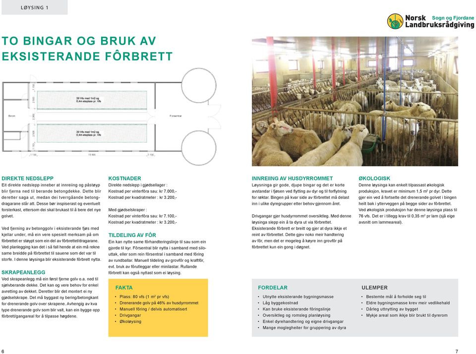 Ved fjerning av betonggolv i eksisterande fjøs med kjellar under, må ein vere spesielt merksam på om fôrbrettet er støypt som ein del av fôrbrettet/dragarane.