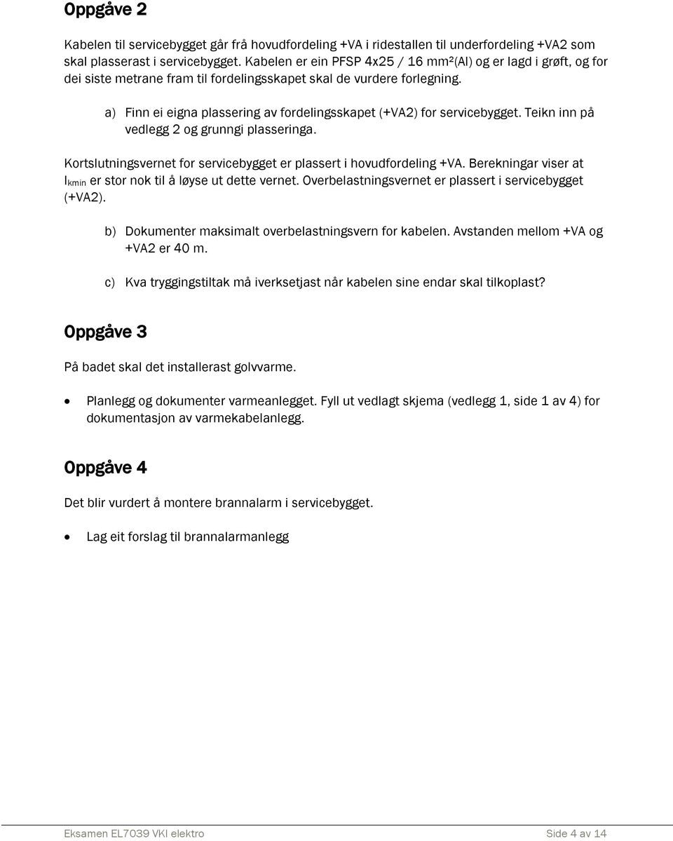 a) Finn ei eigna plassering av fordelingsskapet (+VA2) for servicebygget. Teikn inn på vedlegg 2 og grunngi plasseringa. Kortslutningsvernet for servicebygget er plassert i hovudfordeling +VA.