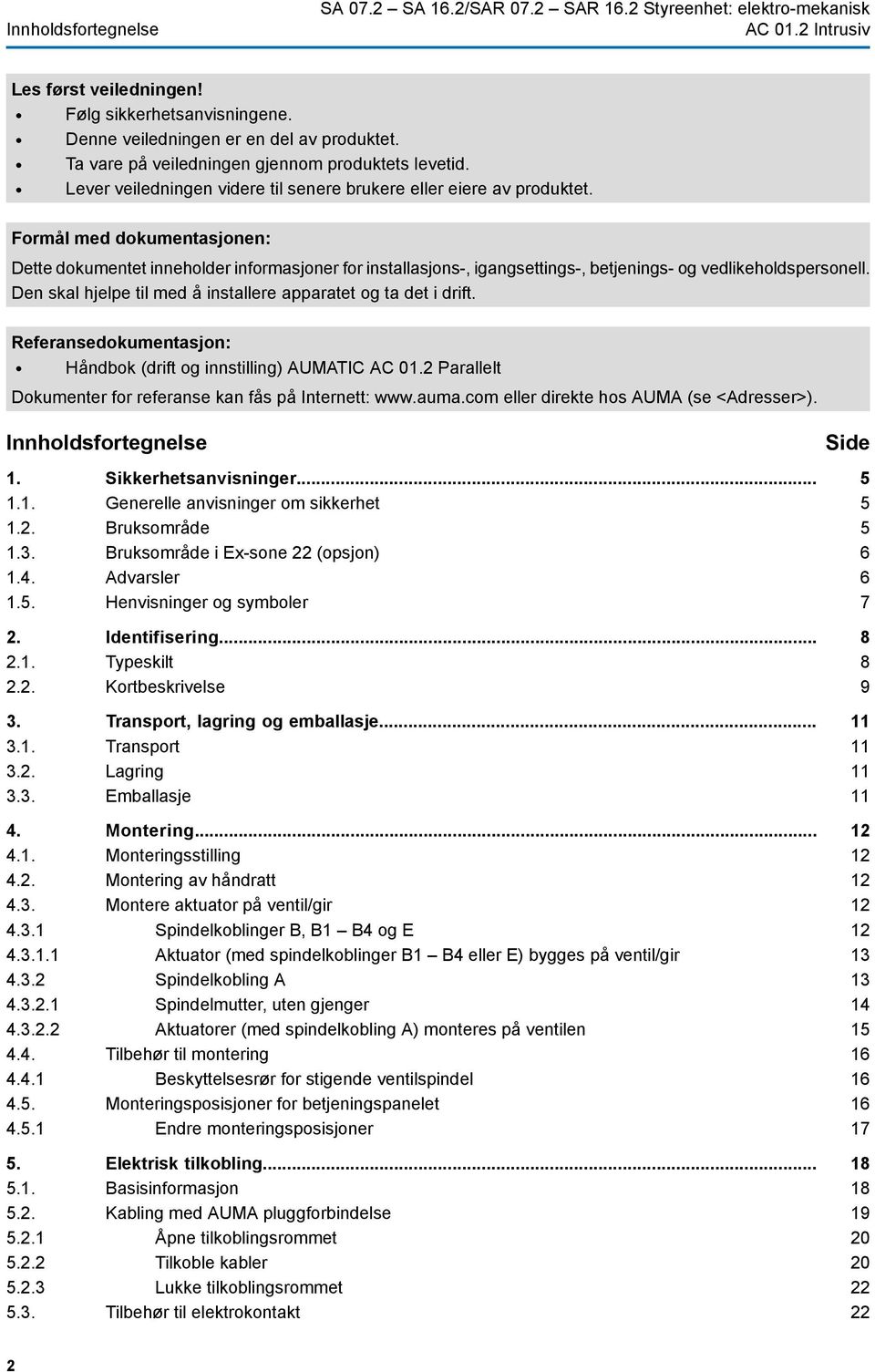 Formål med dokumentasjonen: Dette dokumentet inneholder informasjoner for installasjons-, igangsettings-, betjenings- og vedlikeholdspersonell.