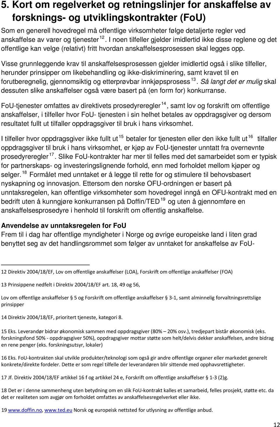 Visse grunnleggende krav til anskaffelsesprosessen gjelder imidlertid også i slike tilfeller, herunder prinsipper om likebehandling og ikke-diskriminering, samt kravet til en forutberegnelig,