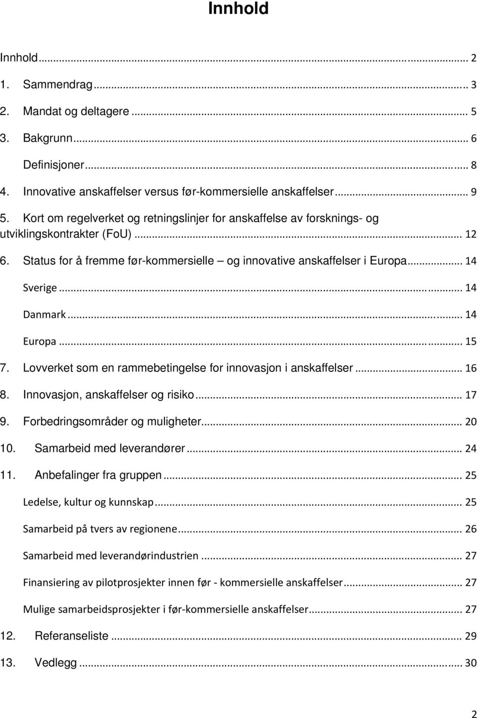 .. 14 Danmark... 14 Europa... 15 7. Lovverket som en rammebetingelse for innovasjon i anskaffelser... 16 8. Innovasjon, anskaffelser og risiko... 17 9. Forbedringsområder og muligheter... 20 10.