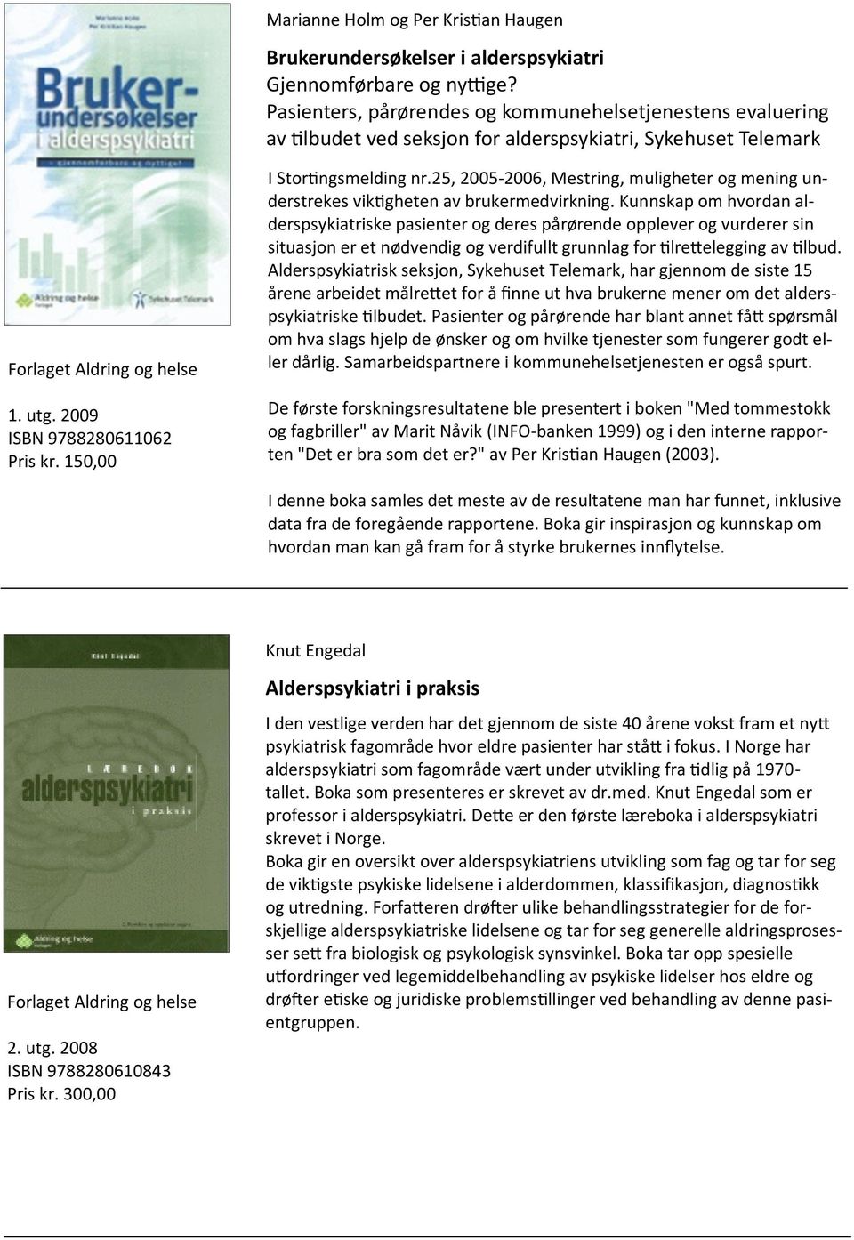 150,00 I Stortingsmelding nr.25, 2005-2006, Mestring, muligheter og mening understrekes viktigheten av brukermedvirkning.