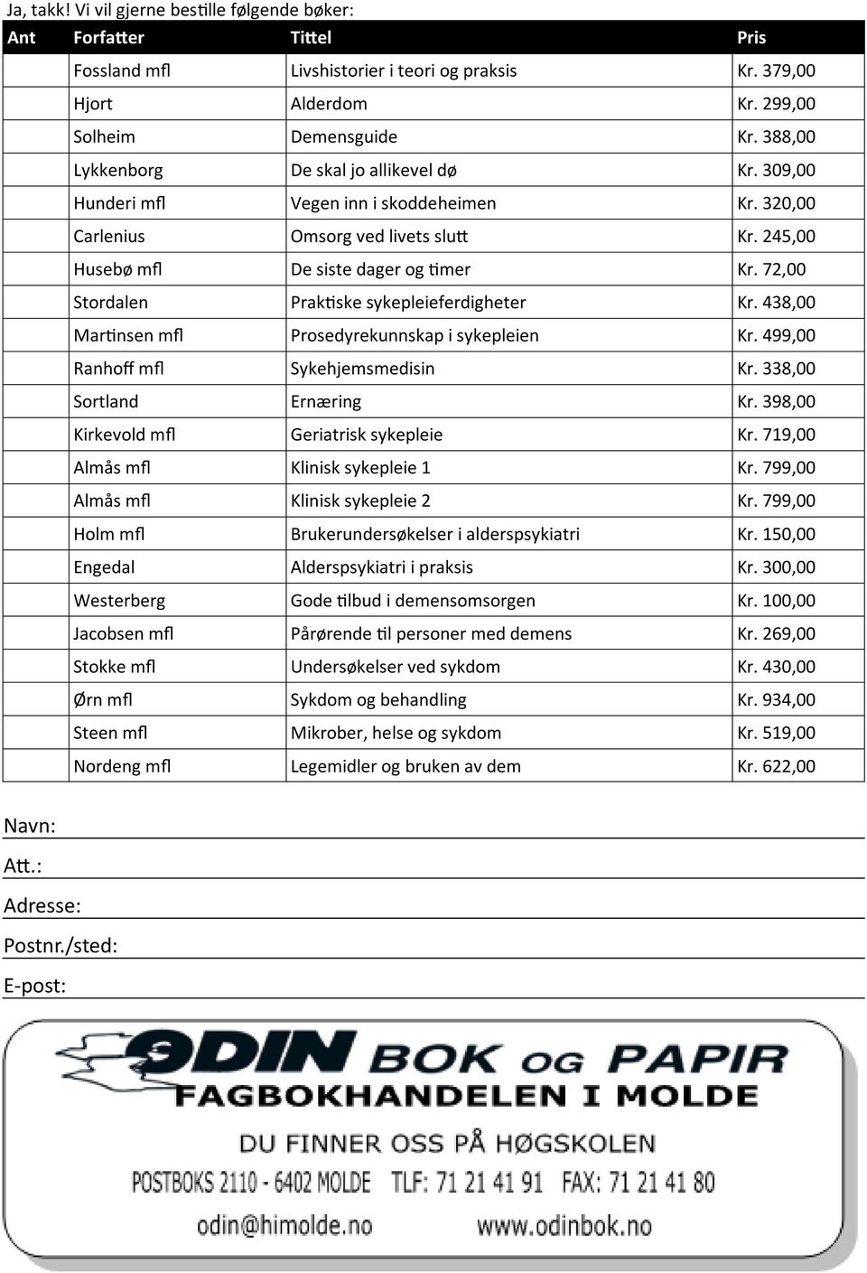 72,00 Stordalen Praktiske sykepleieferdigheter Kr. 438,00 Martinsen mfl Prosedyrekunnskap i sykepleien Kr. 499,00 Ranhoff mfl Sykehjemsmedisin Kr. 338,00 Sortland Ernæring Kr.