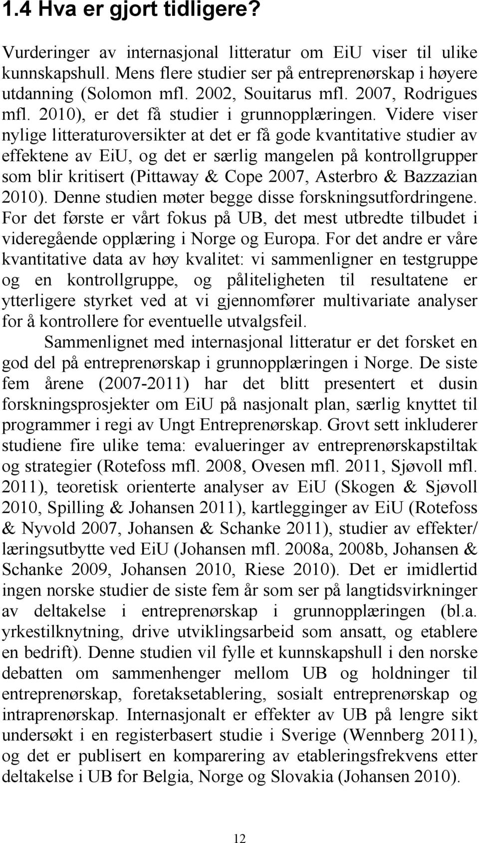 Videre viser nylige litteraturoversikter at det er få gode kvantitative studier av effektene av EiU, og det er særlig mangelen på kontrollgrupper som blir kritisert (Pittaway & Cope 2007, Asterbro &