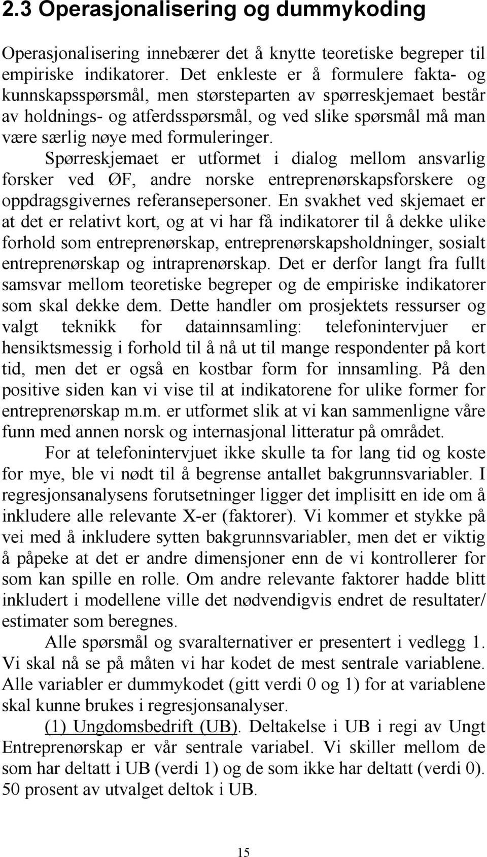 Spørreskjemaet er utformet i dialog mellom ansvarlig forsker ved ØF, andre norske entreprenørskapsforskere og oppdragsgivernes referansepersoner.