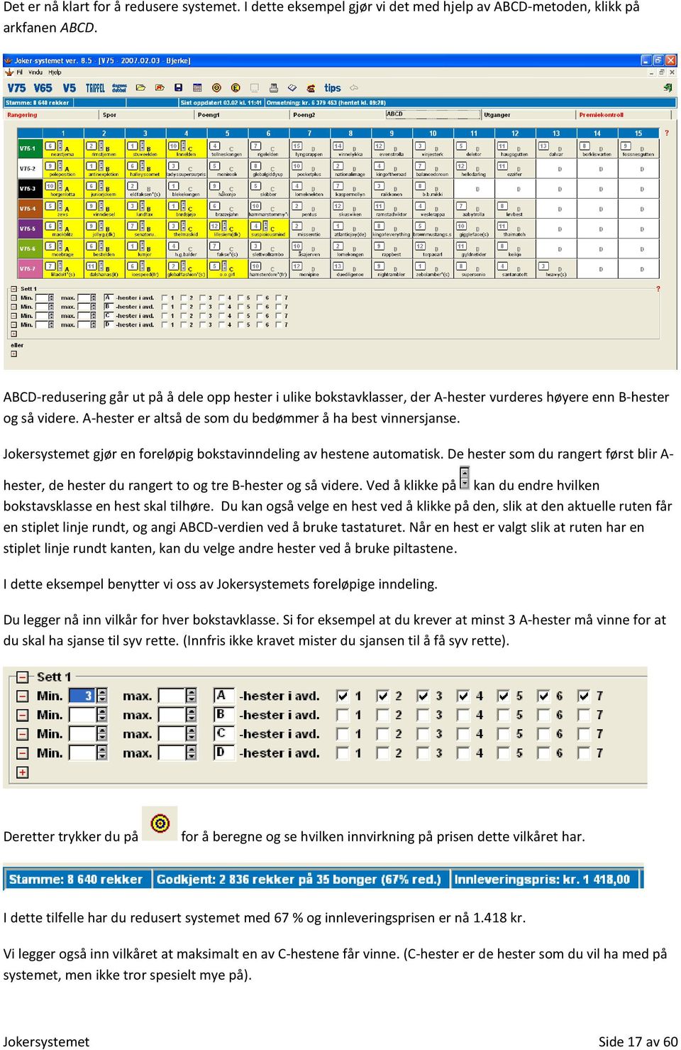 Jokersystemet gjør en foreløpig bokstavinndeling av hestene automatisk. De hester som du rangert først blir A- hester, de hester du rangert to og tre B-hester og så videre.