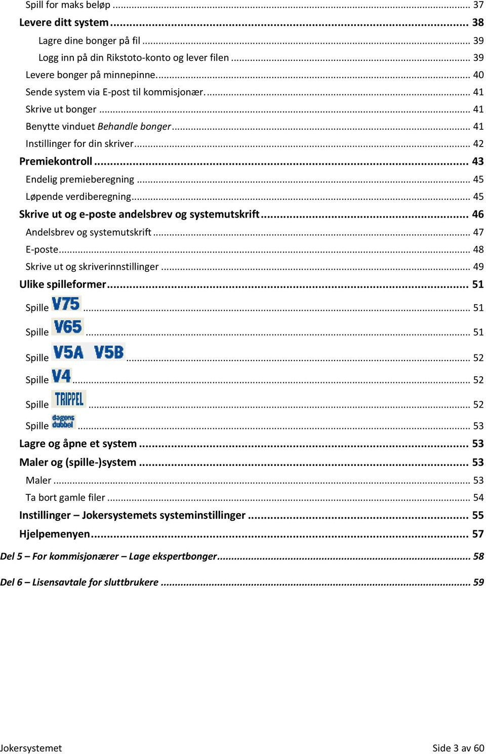 .. 45 Løpende verdiberegning... 45 Skrive ut og e-poste andelsbrev og systemutskrift... 46 Andelsbrev og systemutskrift... 47 E-poste... 48 Skrive ut og skriverinnstillinger... 49 Ulike spilleformer.