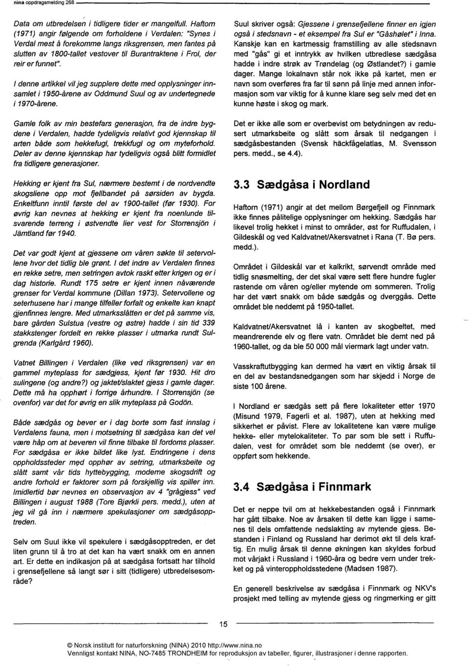 I denne artikkel vil jeg supplere dette med opplysninger innsamlet i 1950-årene av Oddmund Suul og av undertegnede i 1970-årene.