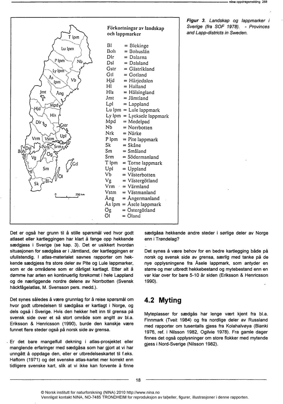 Hålsingland = Jämtland Lpl = Lappland Lu lpm = Lule lappmark Ly Ipm = Lycksele lappmark Mpd = Medelpad Nb = Norrbotten Nrk = Närke P lpm = Pite lappmark Sk = Skåne Sm = Småland Srm = Södermanland T