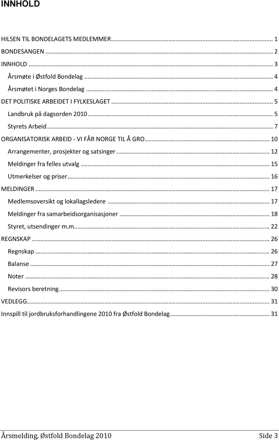 .. 15 Utmerkelser og priser... 16 MELDINGER... 17 Medlemsoversikt og lokallagsledere... 17 Meldinger fra samarbeidsorganisasjoner... 18 Styret, utsendinger m.m... 22 REGNSKAP.