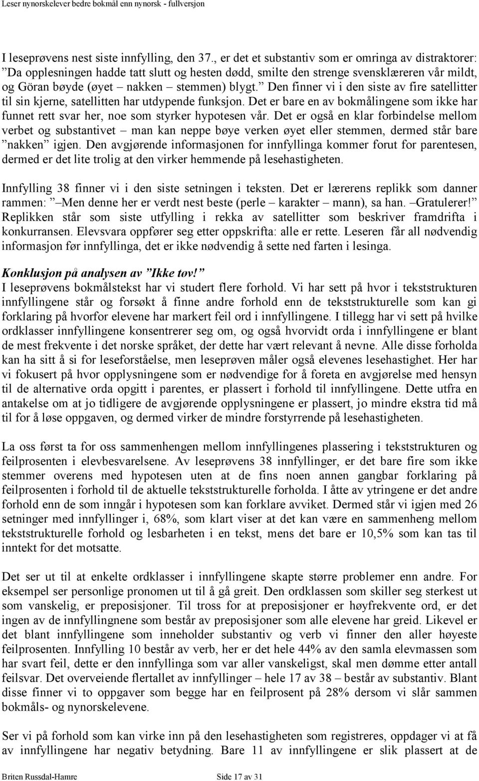 Den finner vi i den siste av fire satellitter til sin kjerne, satellitten har utdypende funksjon. Det er bare en av bokmålingene som ikke har funnet rett svar her, noe som styrker hypotesen vår.