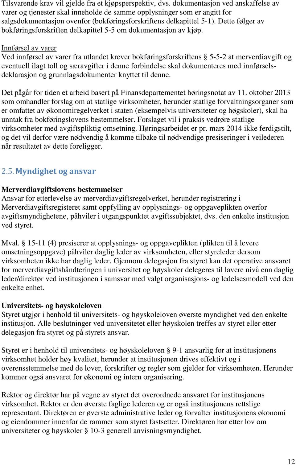 Dette følger av bokføringsforskriften delkapittel 5-5 om dokumentasjon av kjøp.