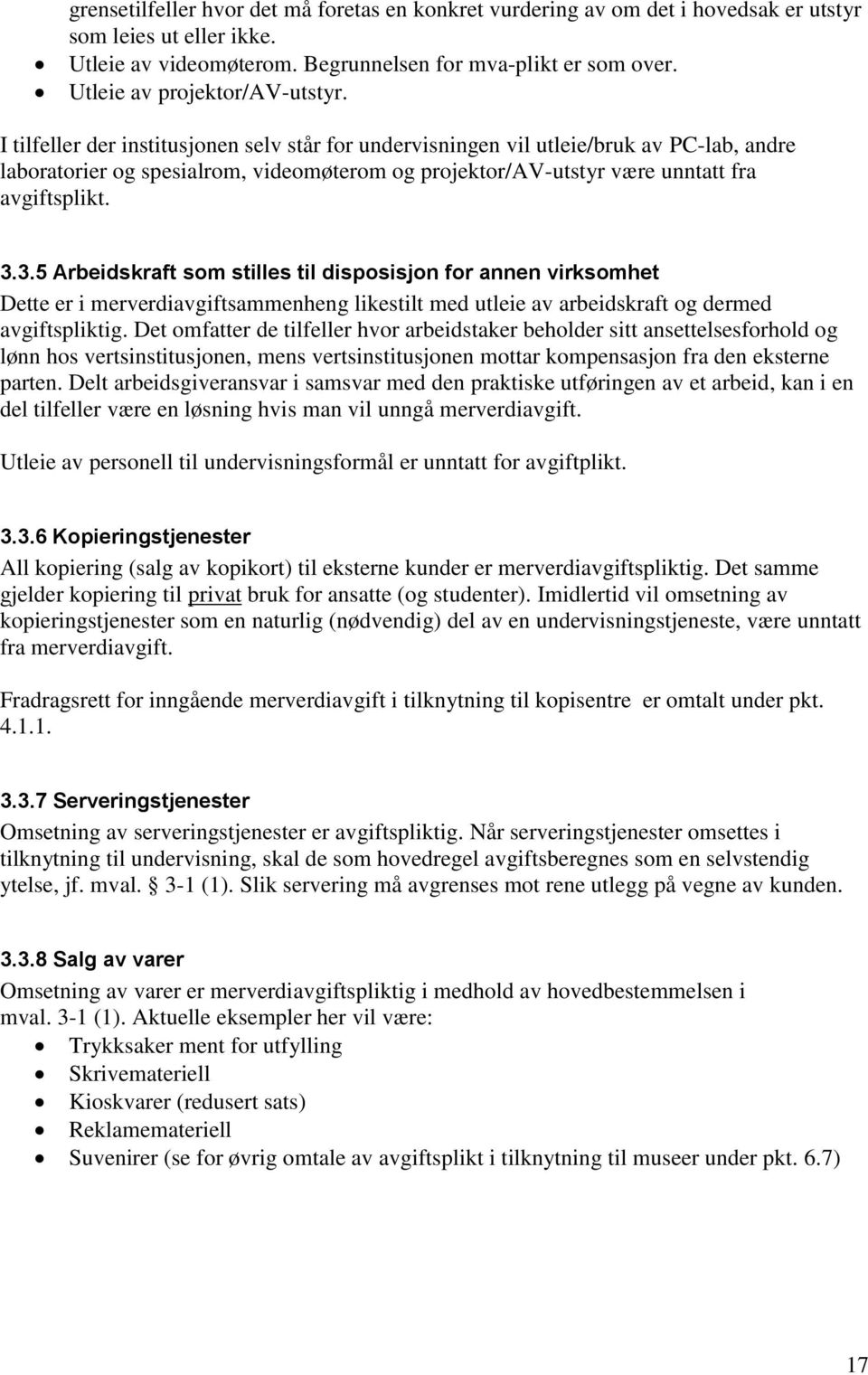 I tilfeller der institusjonen selv står for undervisningen vil utleie/bruk av PC-lab, andre laboratorier og spesialrom, videomøterom og projektor/av-utstyr være unntatt fra avgiftsplikt. 3.