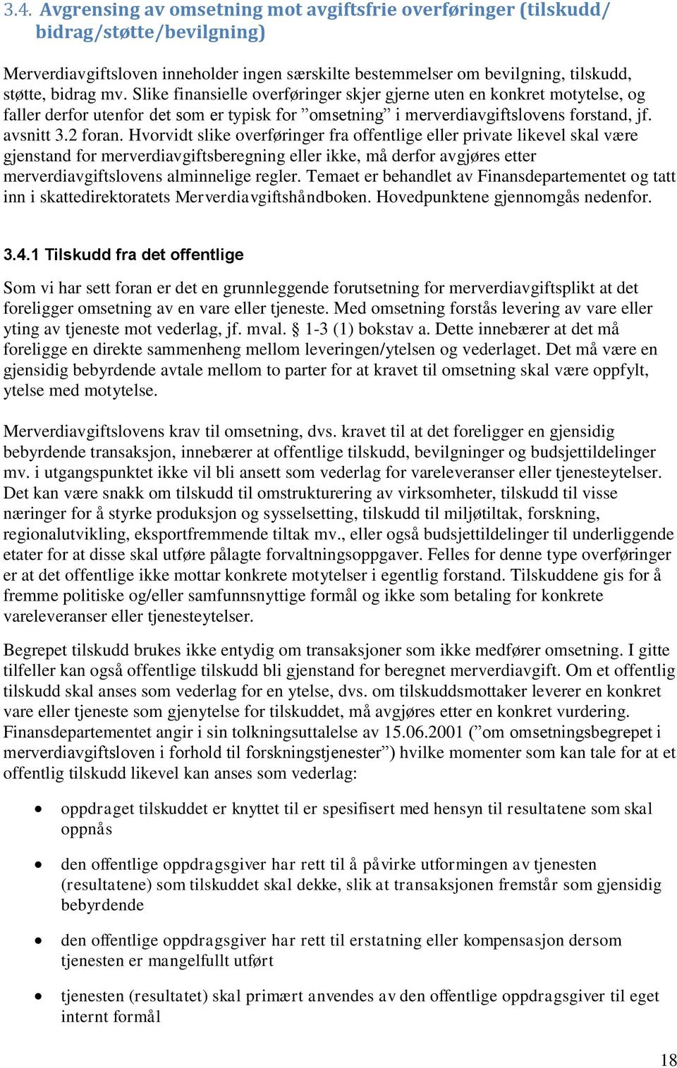 Hvorvidt slike overføringer fra offentlige eller private likevel skal være gjenstand for merverdiavgiftsberegning eller ikke, må derfor avgjøres etter merverdiavgiftslovens alminnelige regler.