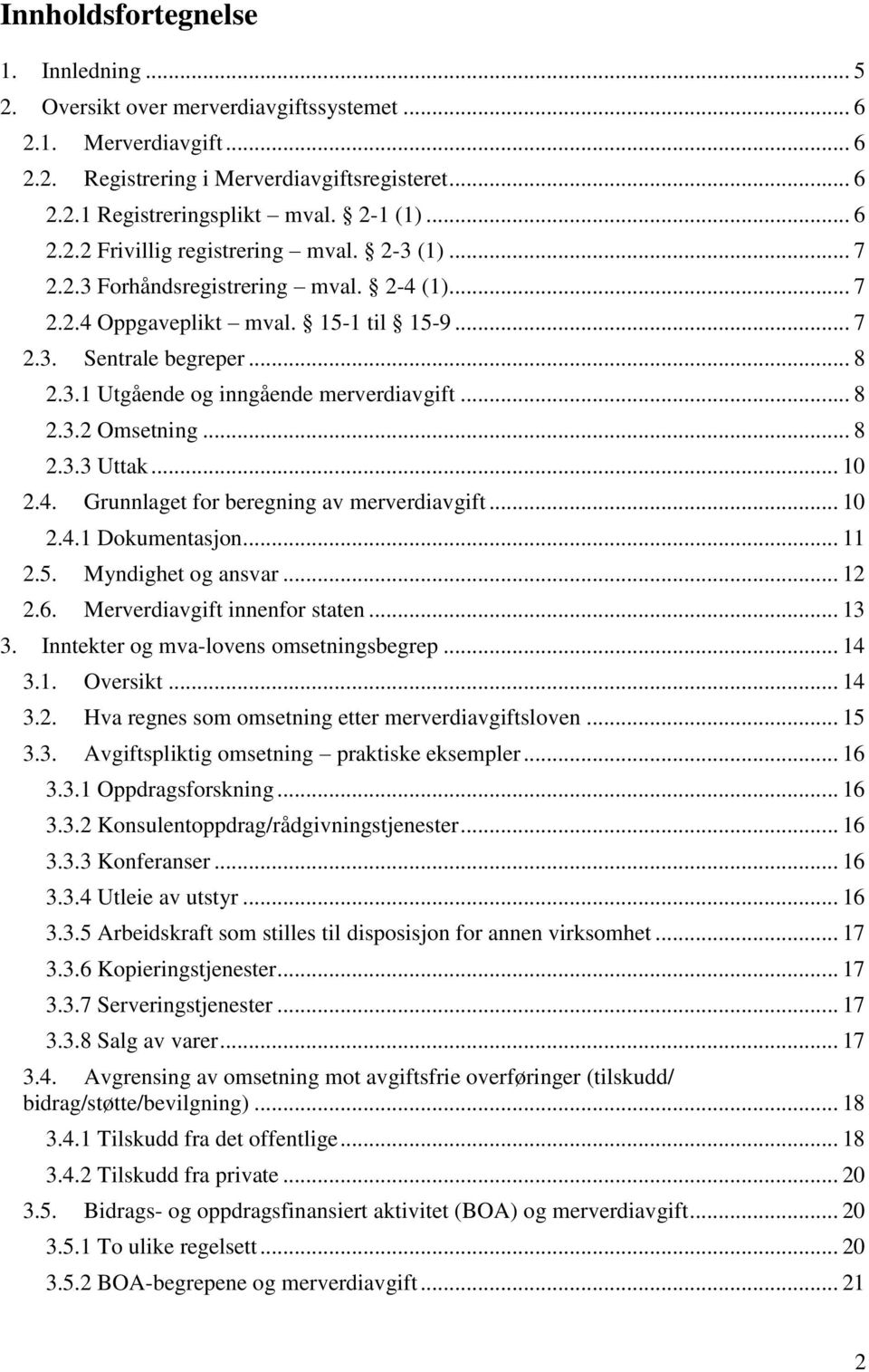 .. 8 2.3.2 Omsetning... 8 2.3.3 Uttak... 10 2.4. Grunnlaget for beregning av merverdiavgift... 10 2.4.1 Dokumentasjon... 11 2.5. Myndighet og ansvar... 12 2.6. Merverdiavgift innenfor staten... 13 3.