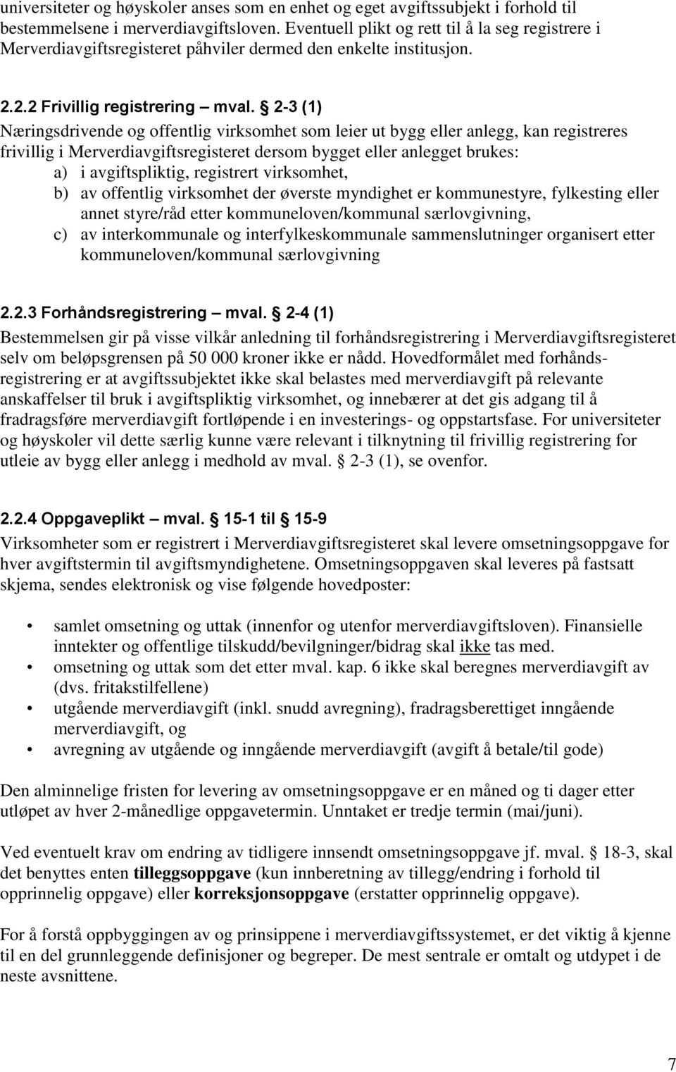 2-3 (1) Næringsdrivende og offentlig virksomhet som leier ut bygg eller anlegg, kan registreres frivillig i Merverdiavgiftsregisteret dersom bygget eller anlegget brukes: a) i avgiftspliktig,