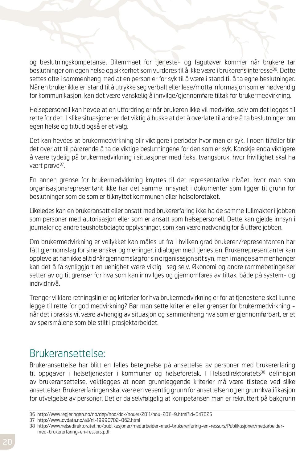 Når en bruker ikke er istand til å utrykke seg verbalt eller lese/motta informasjon som er nødvendig for kommunikasjon, kan det være vanskelig å innvilge/gjennomføre tiltak for brukermedvirkning.