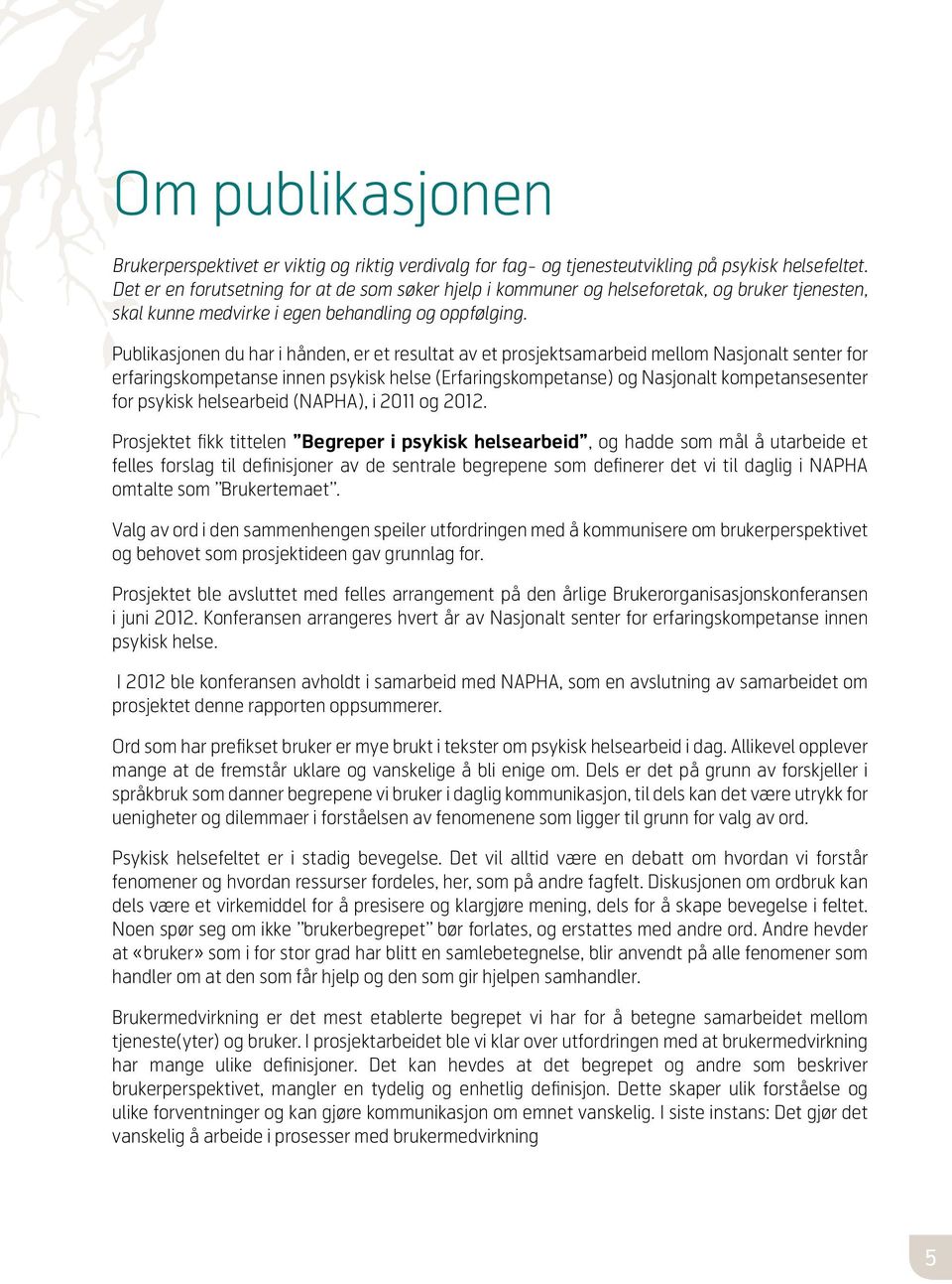 Publikasjonen du har i hånden, er et resultat av et prosjektsamarbeid mellom Nasjonalt senter for erfaringskompetanse innen psykisk helse (Erfaringskompetanse) og Nasjonalt kompetansesenter for