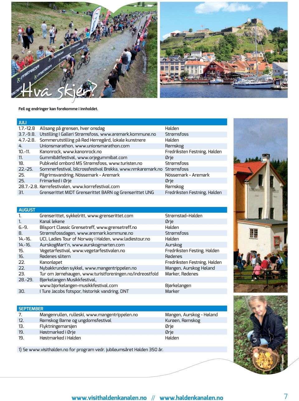 turisten.no Strømsfoss 22.-25. Sommerfestival, bilcrossfestival Brekka, www.nmkaremark.no Strømsfoss 25. Pilgrimsvandring, Nössemark - Aremark Nössemark - Aremark 25. Frimarked i Ørje Ørje 28.