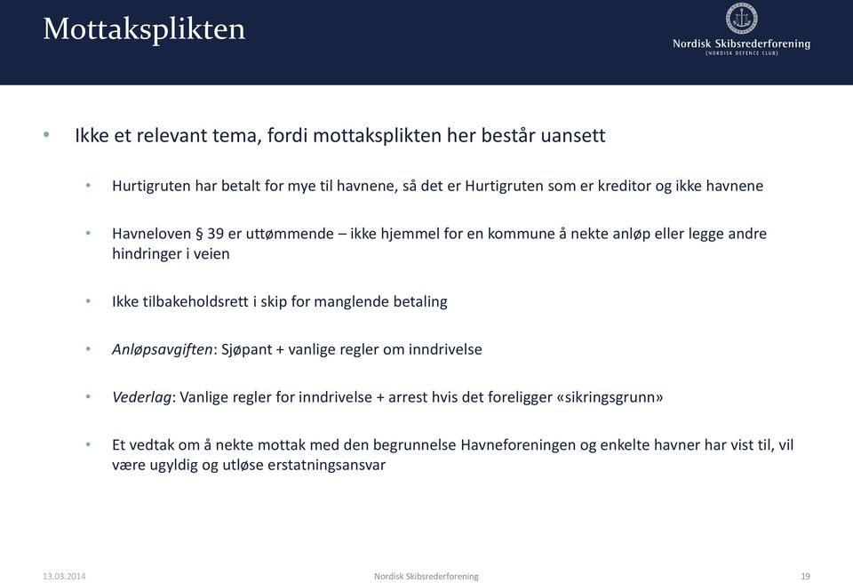 i skip for manglende betaling Anløpsavgiften: Sjøpant + vanlige regler om inndrivelse Vederlag: Vanlige regler for inndrivelse + arrest hvis det