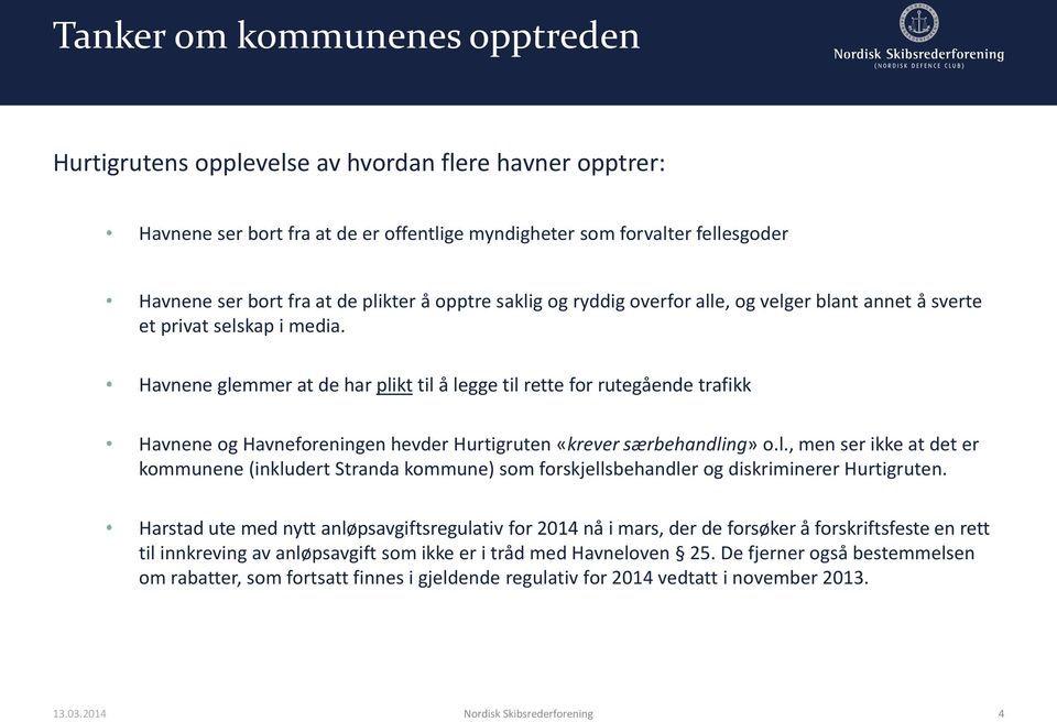 Havnene glemmer at de har plikt til å legge til rette for rutegående trafikk Havnene og Havneforeningen hevder Hurtigruten «krever særbehandling» o.l., men ser ikke at det er kommunene (inkludert Stranda kommune) som forskjellsbehandler og diskriminerer Hurtigruten.