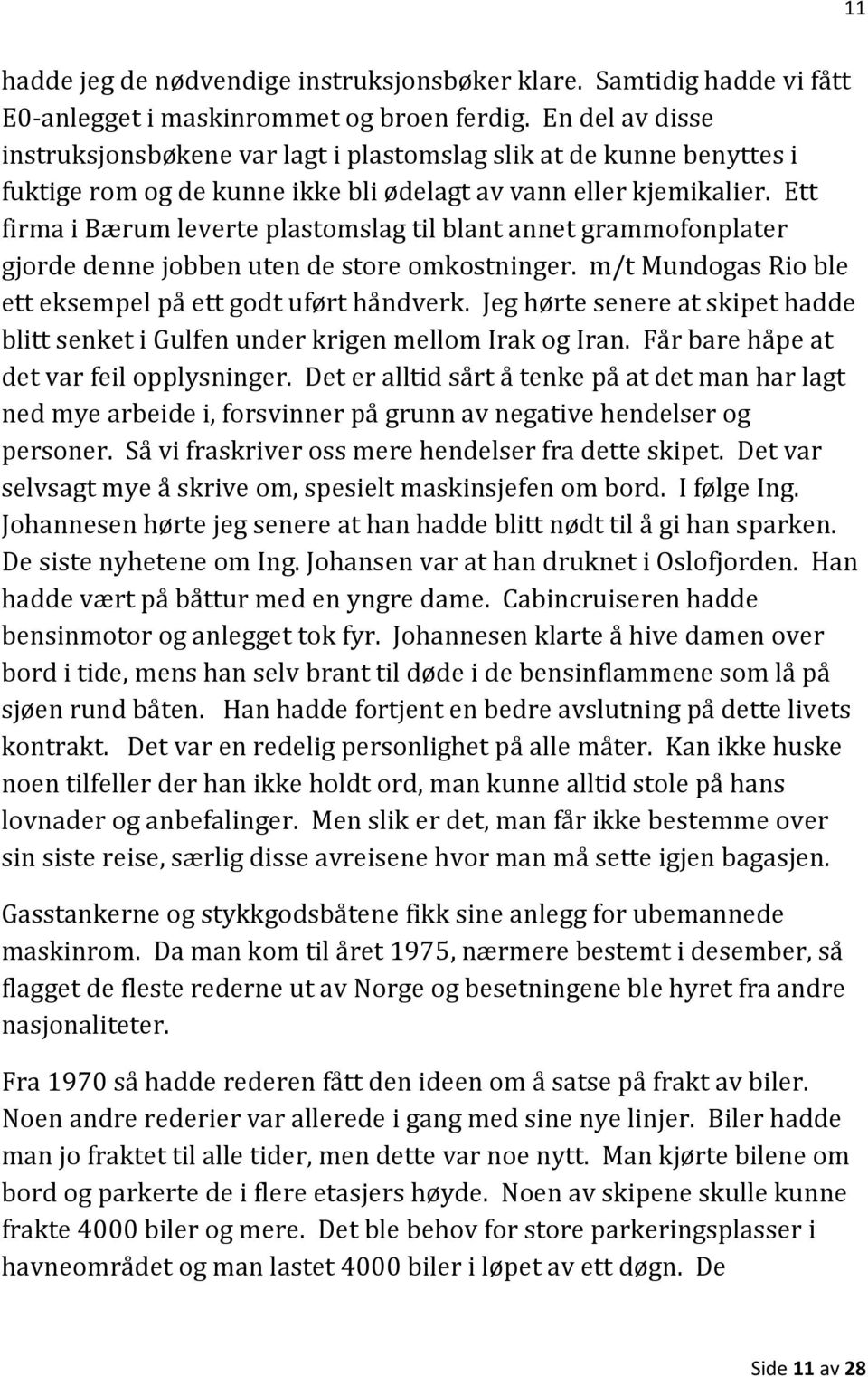 Ett firma i Bærum leverte plastomslag til blant annet grammofonplater gjorde denne jobben uten de store omkostninger. m/t Mundogas Rio ble ett eksempel på ett godt uført håndverk.