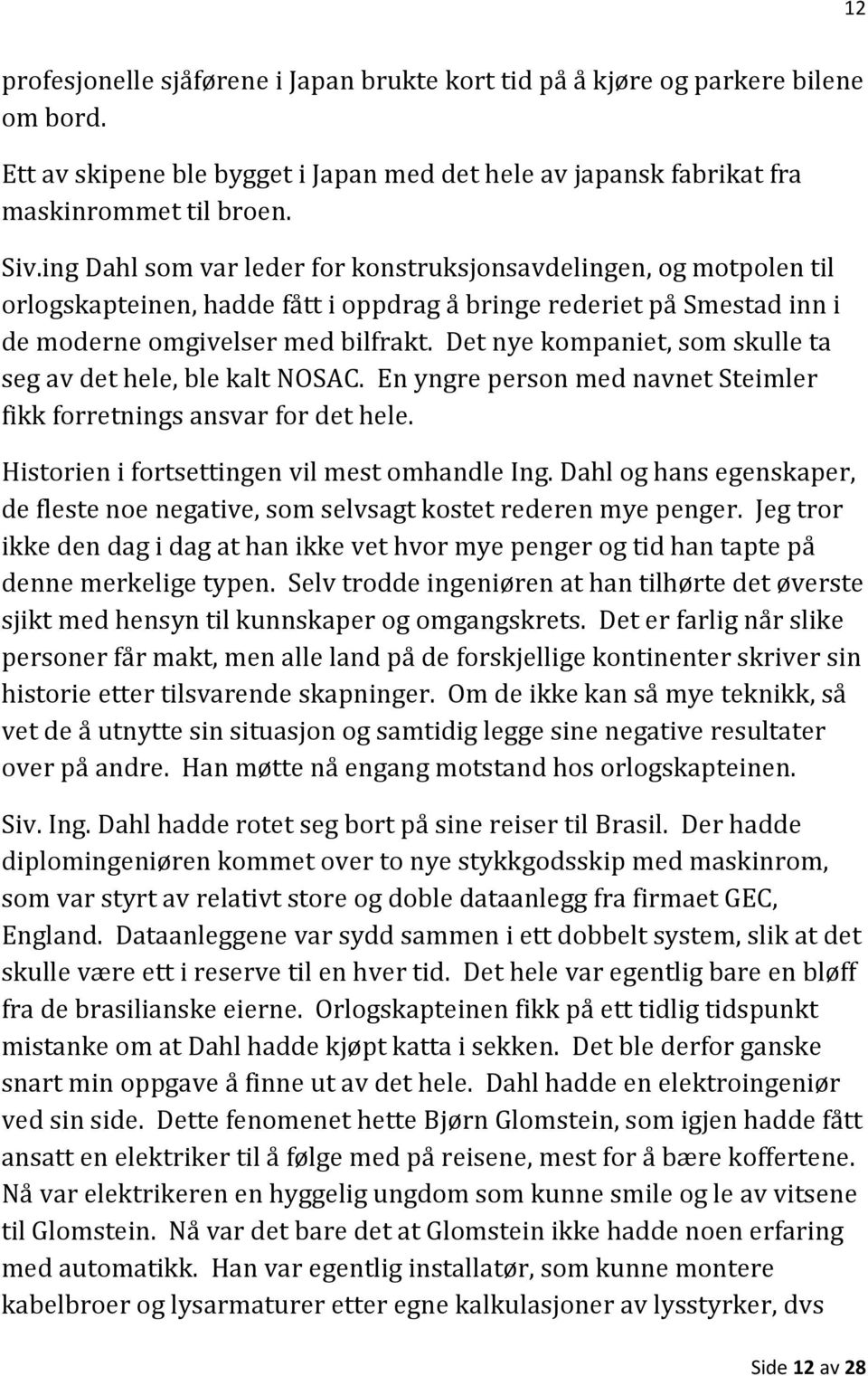 Det nye kompaniet, som skulle ta seg av det hele, ble kalt NOSAC. En yngre person med navnet Steimler fikk forretnings ansvar for det hele. Historien i fortsettingen vil mest omhandle Ing.