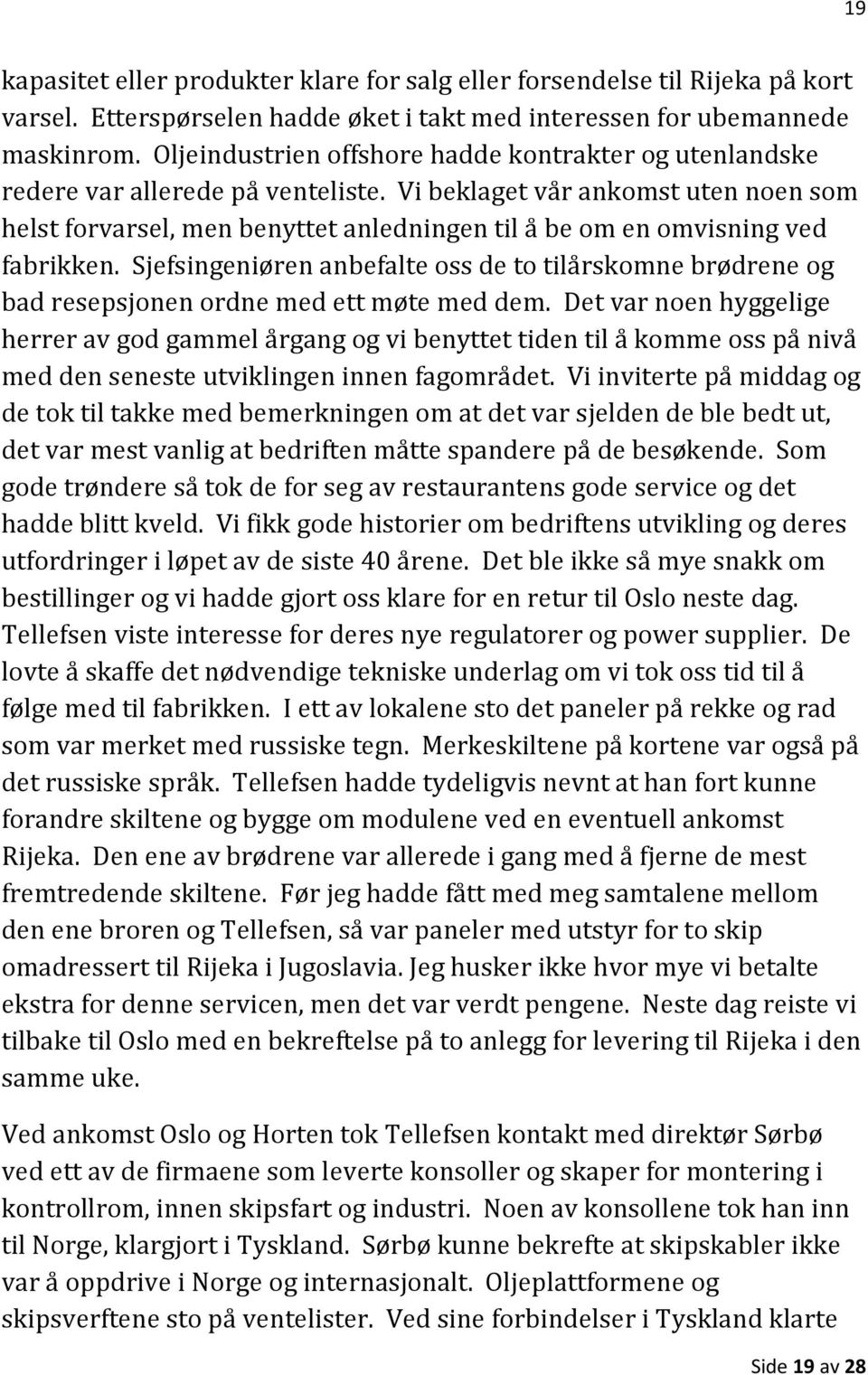 Vi beklaget vår ankomst uten noen som helst forvarsel, men benyttet anledningen til å be om en omvisning ved fabrikken.