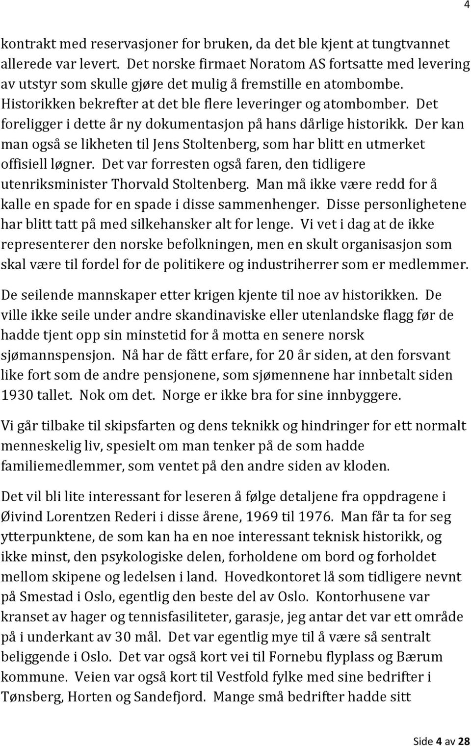 Det foreligger i dette år ny dokumentasjon på hans dårlige historikk. Der kan man også se likheten til Jens Stoltenberg, som har blitt en utmerket offisiell løgner.