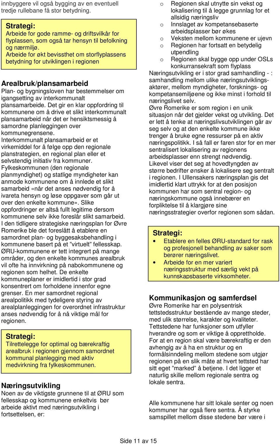 Det gir en klar oppfordring til kommunene om å drive et slikt interkommunalt plansamarbeid når det er hensiktsmessig å samordne planleggingen over kommunegrensene.