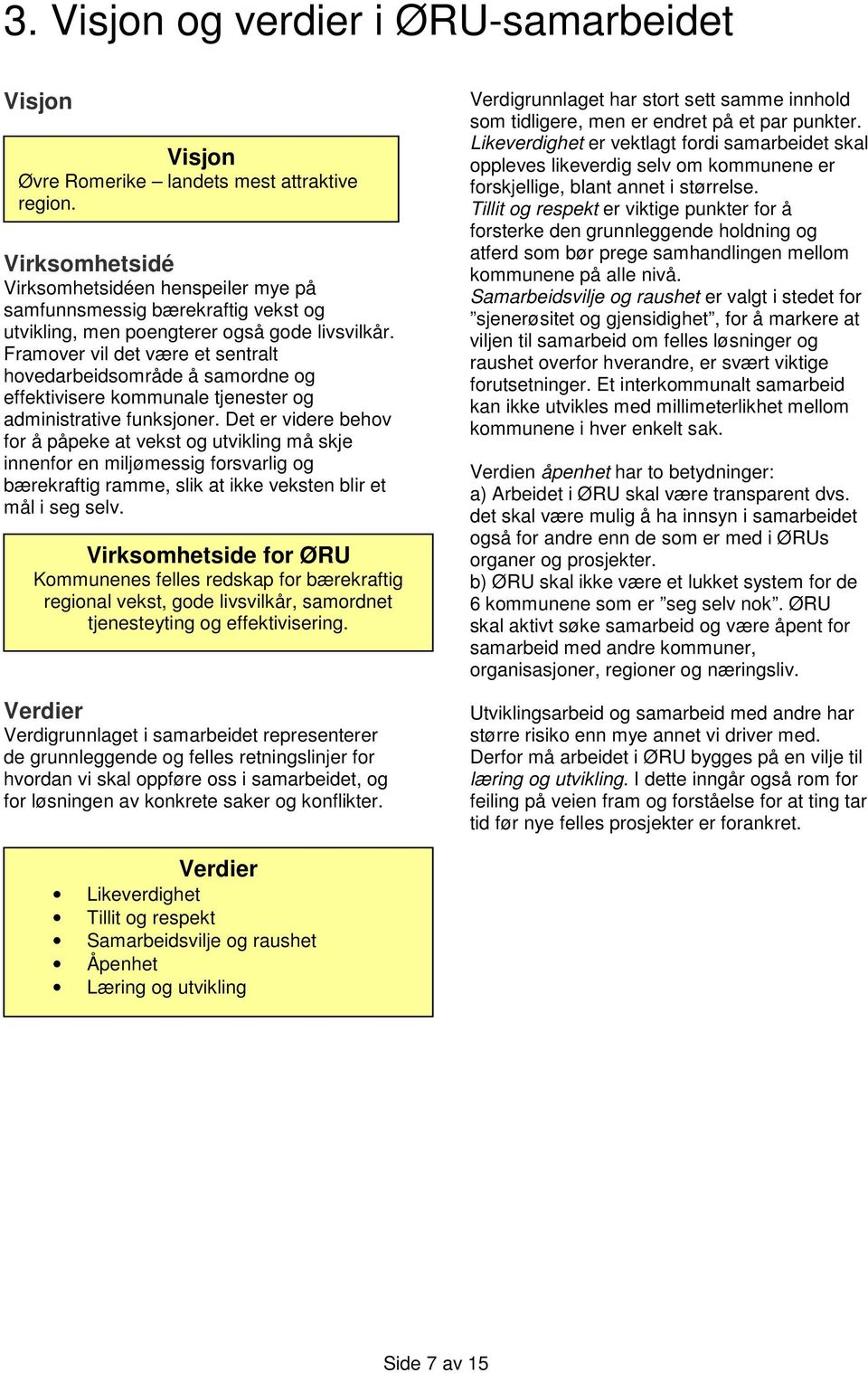 Framover vil det være et sentralt hovedarbeidsområde å samordne og effektivisere kommunale tjenester og administrative funksjoner.