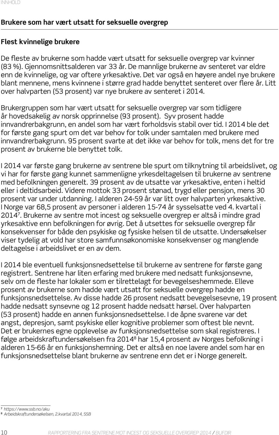 Det var også en høyere andel nye brukere blant mennene, mens kvinnene i større grad hadde benyttet senteret over flere år. Litt over halvparten (53 prosent) var nye brukere av senteret i 2014.