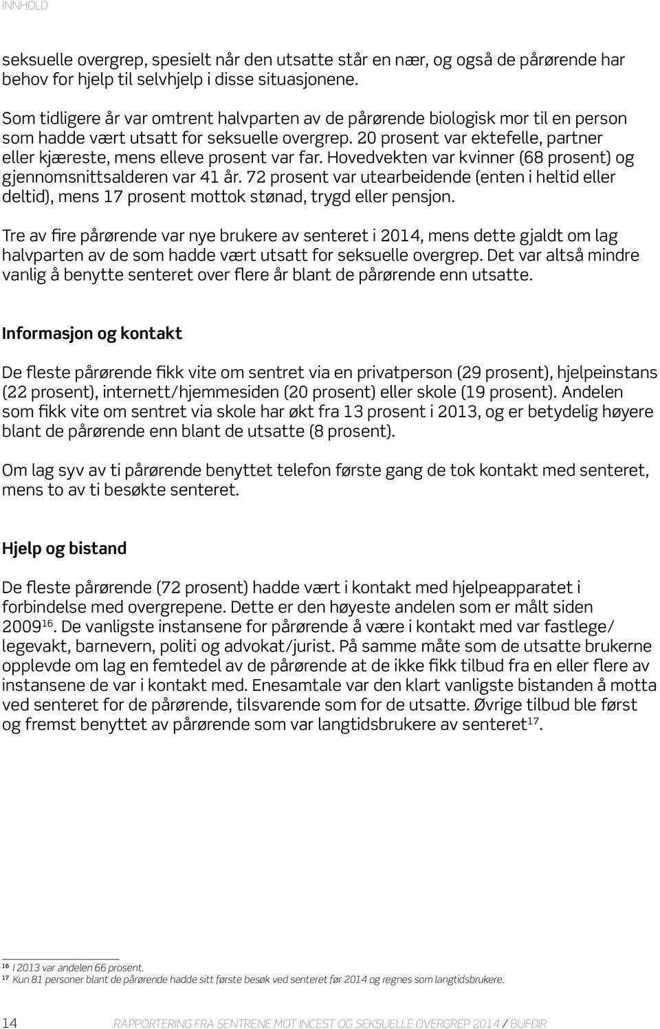 20 prosent var ektefelle, partner eller kjæreste, mens elleve prosent var far. Hovedvekten var kvinner (68 prosent) og gjennomsnittsalderen var 41 år.