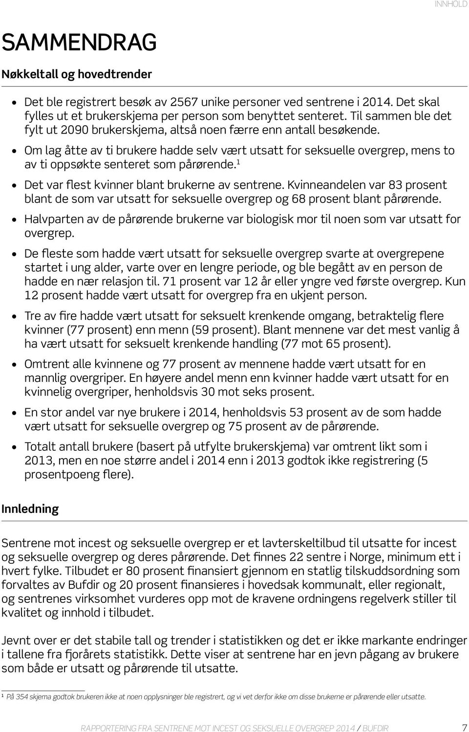 Om lag åtte av ti brukere hadde selv vært utsatt for seksuelle overgrep, mens to av ti oppsøkte senteret som pårørende. 1 Det var flest kvinner blant brukerne av sentrene.