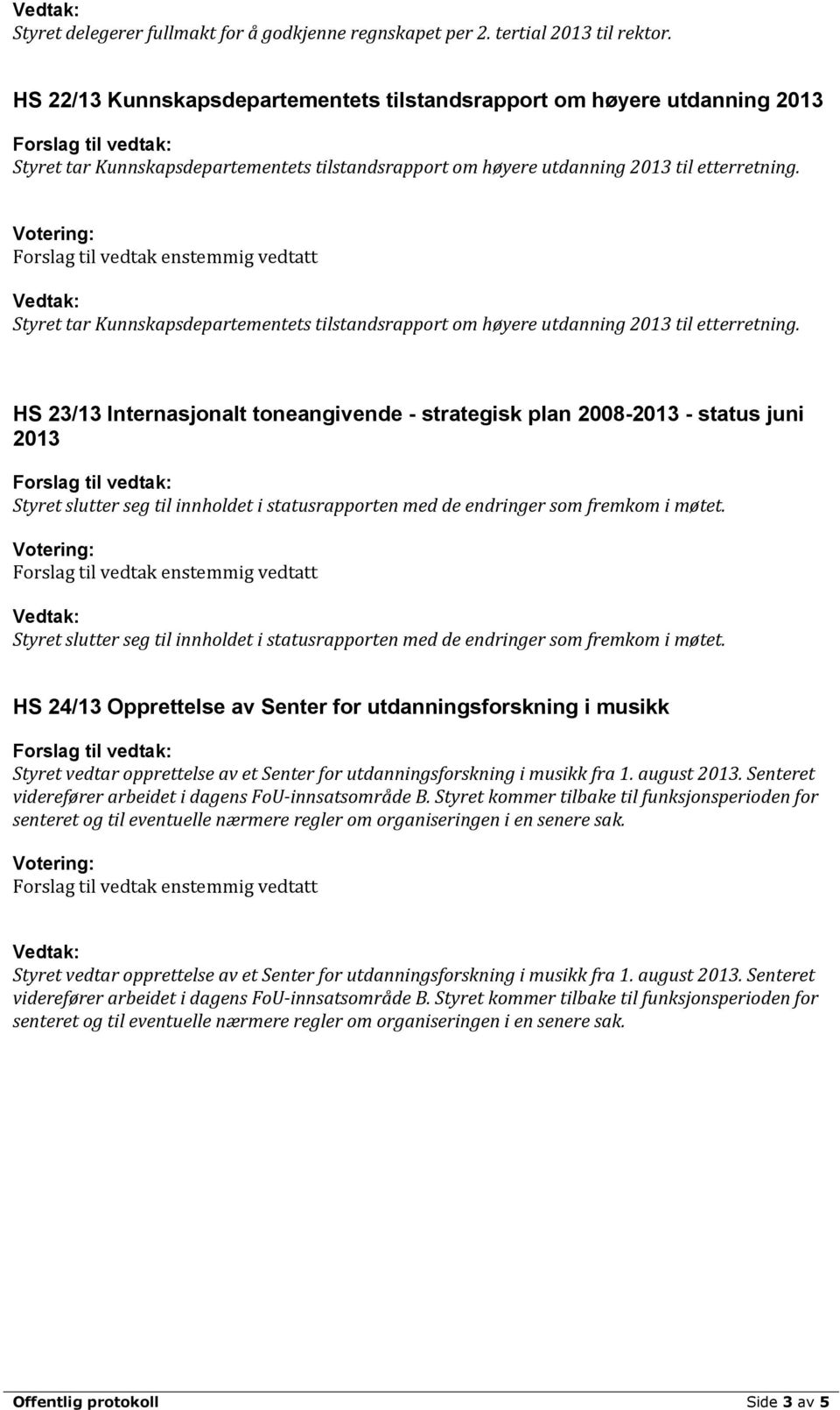 Styret tar Kunnskapsdepartementets tilstandsrapport om høyere utdanning 2013 til etterretning.