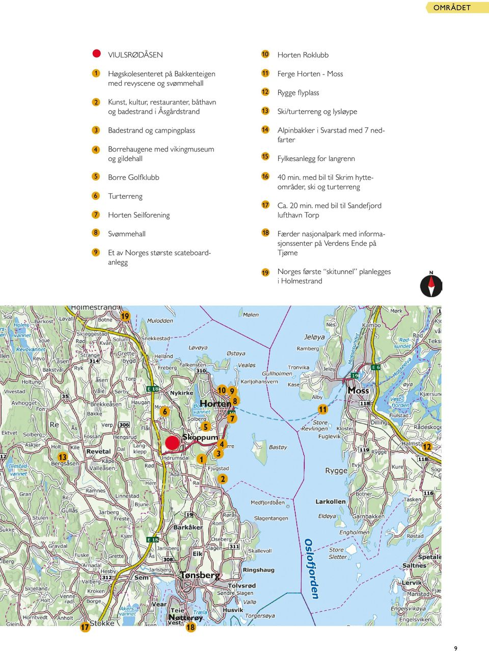 Fylkesanlegg for langrenn 5 6 7 Borre Golfklubb Turterreng Horten Seilforening 16 17 40 min. med bil til Skrim hytteområder, ski og turterreng Ca. 20 min.