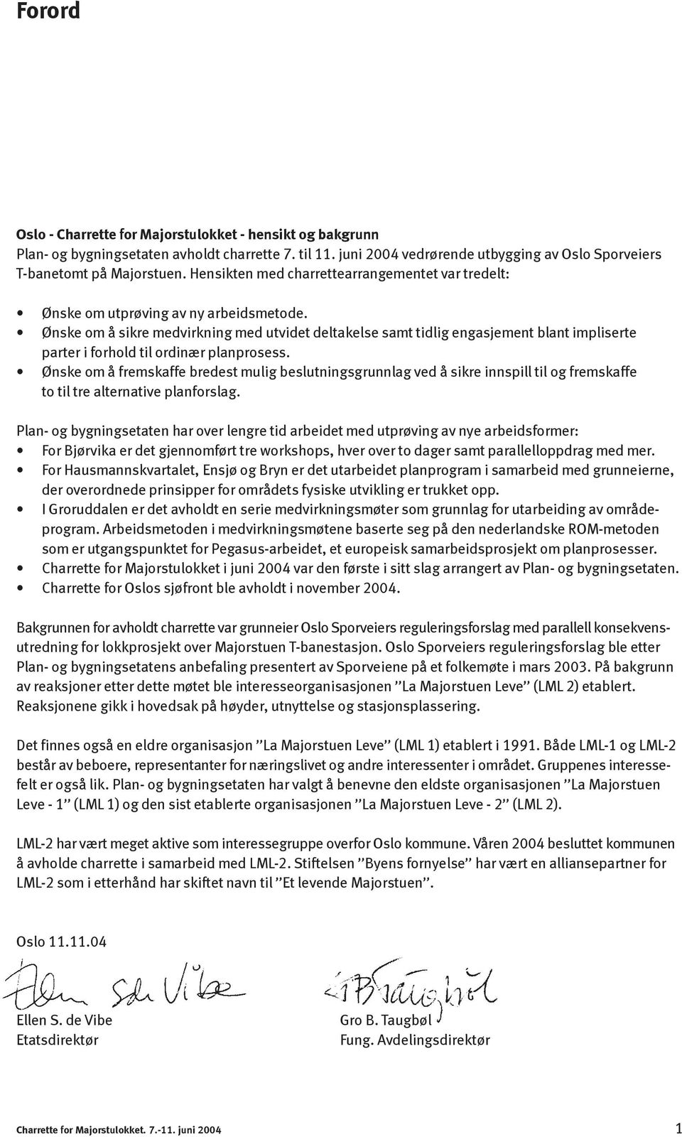 Ønske om å sikre medvirkning med utvidet deltakelse samt tidlig engasjement blant impliserte parter i forhold til ordinær planprosess.