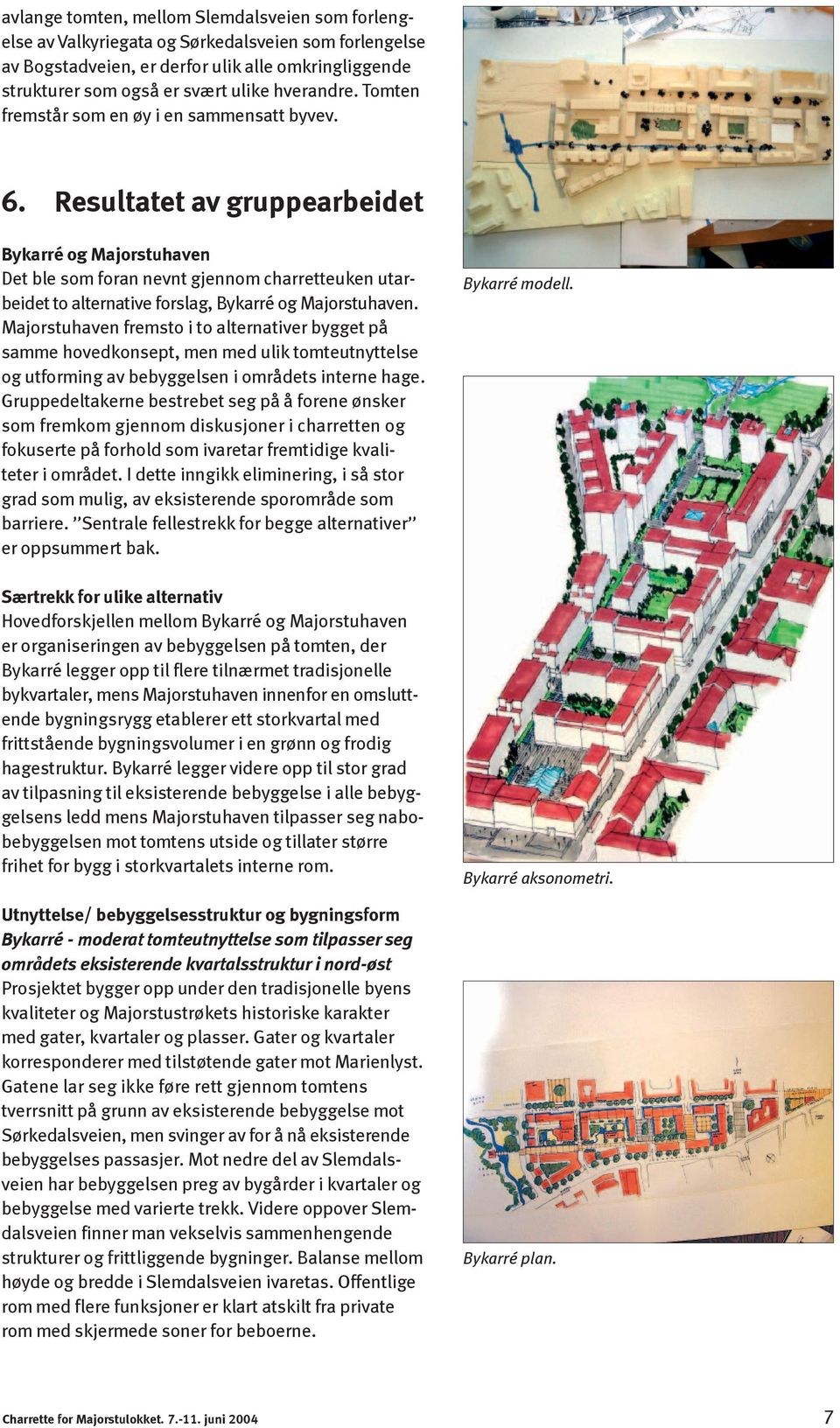 Resultatet av gruppearbeidet Bykarré og Majorstuhaven Det ble som foran nevnt gjennom charretteuken utarbeidet to alternative forslag, Bykarré og Majorstuhaven.